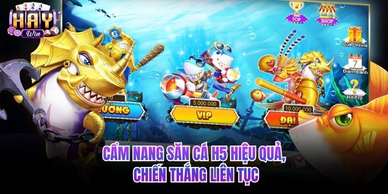 Cẩm nang săn cá H5 hiệu quả, chiến thắng liên tục