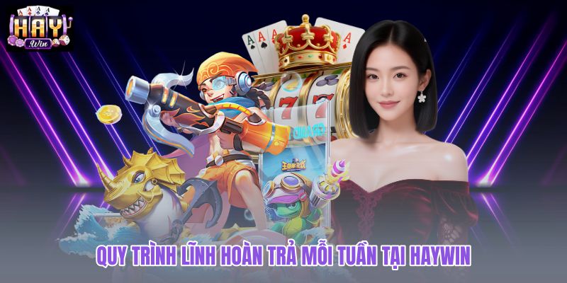 quy-trinh-linh-hoan-tra-moi-tuan-tai-haywin